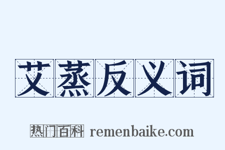 艾蒸反义词是什么意思的图片